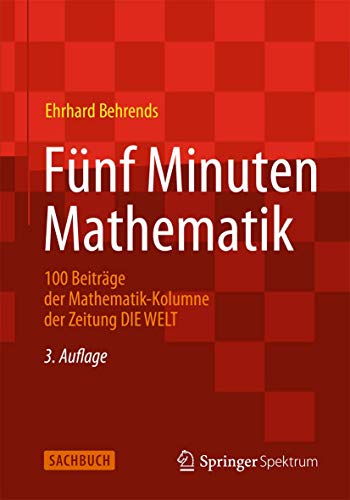 Fünf Minuten Mathematik: 100 Beiträge der Mathematik-Kolumne der Zeitung DIE WELT