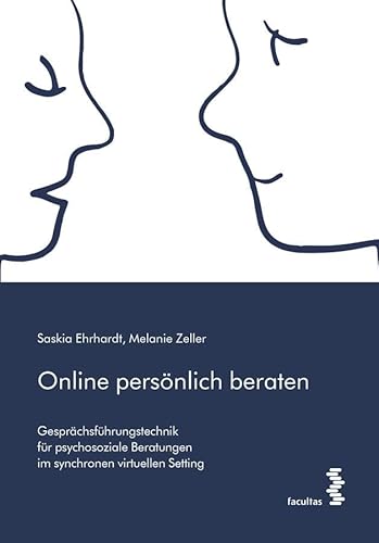 Online persönlich beraten: Gesprächsführungstechnik für psychosoziale Beratungen im synchronen virtuellen Setting von Facultas Publishing AG