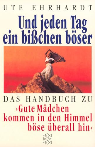 Und jeden Tag ein bißchen böser: Das Handbuch zu »Gute Mädchen kommen in den Himmel, böse überall hin« von FISCHERVERLAGE