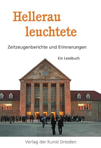 Hellerau leuchtete: Zeitzeugenberichte und Erinnerungen. Ein Lesebuch von Verlag der Kunst Dresden