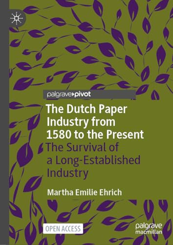 The Dutch Paper Industry from 1580 to the Present: The Survival of a Long-Established Industry (Palgrave Studies in Economic History) von Palgrave Macmillan