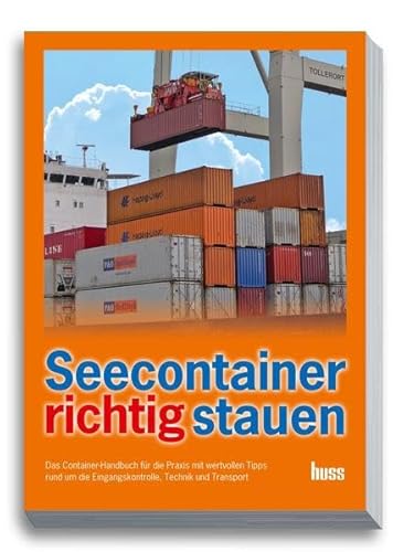 Seecontainer richtig stauen: Praxis-Handbuch mit Tipps rund um Eingangskontrolle, Technik und Transport von Huss-Verlag