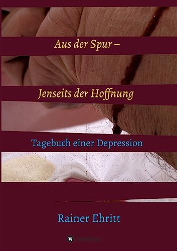 Aus der Spur – jenseits der Hoffnung: Tagebuch einer Depression