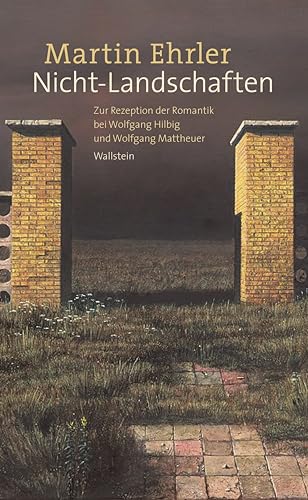 Nicht-Landschaften: Zur Rezeption der Romantik bei Wolfgang Hilbig und Wolfgang Mattheuer Nicht-Landschaften: Zur Rezeption der Romantik bei Wolfgang Hilbig und Wolfgang Mattheuer von Wallstein Verlag