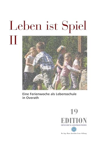 Leben ist Spiel II: Eine Ferienwoche als Lebensschule in Overath (Edition) von Dr.-Ing.-H.-J.-Lenz-Stift