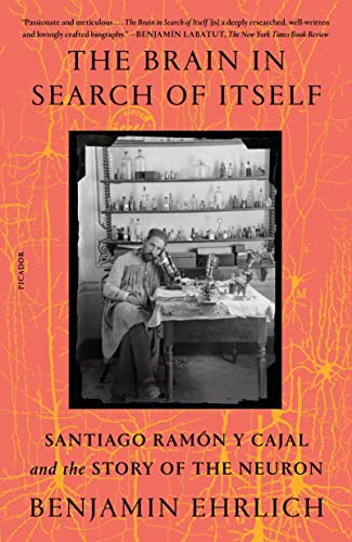 The Brain in Search of Itself: Santiago Ramón Y Cajal and the Story of the Neuron