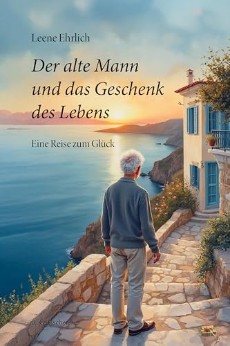 Der alte Mann und das Geschenk des Lebens: Eine Reise zum Glück von Fischer, R. G.