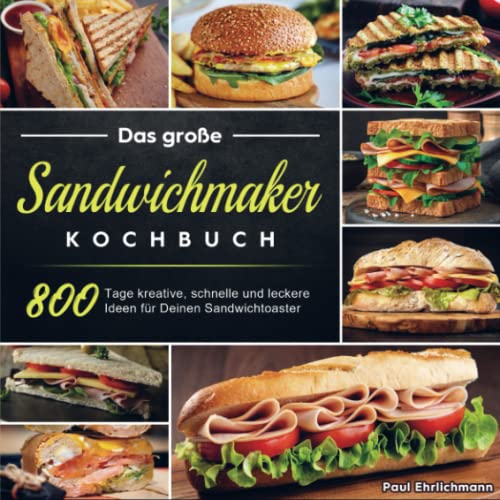 Das große Sandwichmaker Kochbuch: 800 Tage kreative, schnelle und leckere Ideen für Deinen Sandwichtoaster von Bookmundo Direct