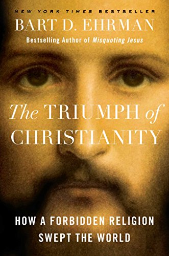 The Triumph of Christianity: How a Forbidden Religion Swept the World The Triumph of Christianity: How a Forbidden Religion Swept the World