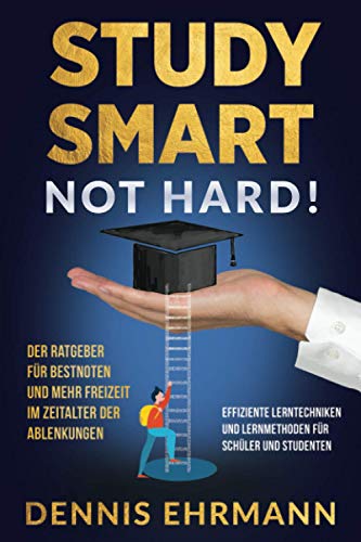 Study Smart, Not Hard! Der Ratgeber für Bestnoten und mehr Freizeit im Zeitalter der Ablenkungen. Effiziente Lerntechniken und Lernmethoden für Schüler und Studenten von D&D Verlag