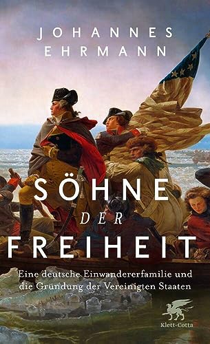 Söhne der Freiheit: Eine deutsche Einwandererfamilie und die Gründung der Vereinigten Staaten