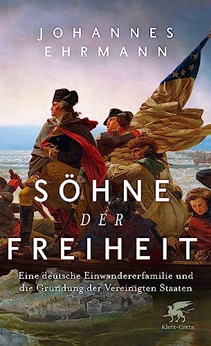 Söhne der Freiheit: Eine deutsche Einwandererfamilie und die Gründung der Vereinigten Staaten Söhne der Freiheit: Eine deutsche Einwandererfamilie und die Gründung der Vereinigten Staaten