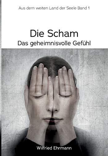 Die Scham, das geheimnisvolle Gefühl: Im weiten Land der Seele, Band 1