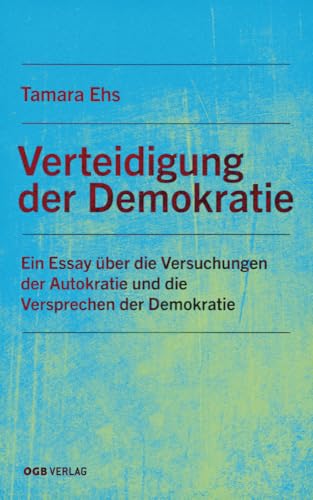 Verteidigung der Demokratie: Ein Essay über die Versuchungen der Autokratie und die Versprechen der Demokratie (Varia)