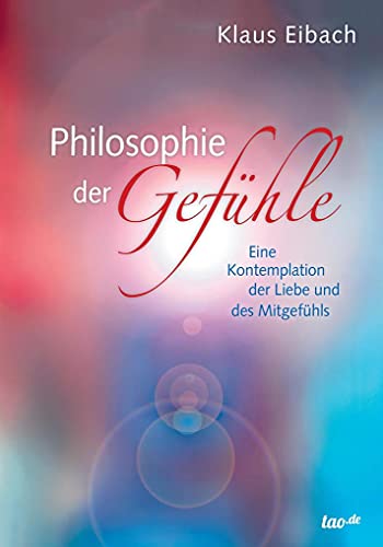 Philosophie der Gefühle: Eine Kontemplation der Liebe und des Mitgefühls von tao.de in J. Kamphausen