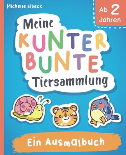 Ausmalbuch ab 2 Jahren - Meine kunterbunte Tiersammlung: 100 Seiten mit Minispielen und handgezeichneten Motiven | Interesse an Kunst wecken und kreative Kinder fördern