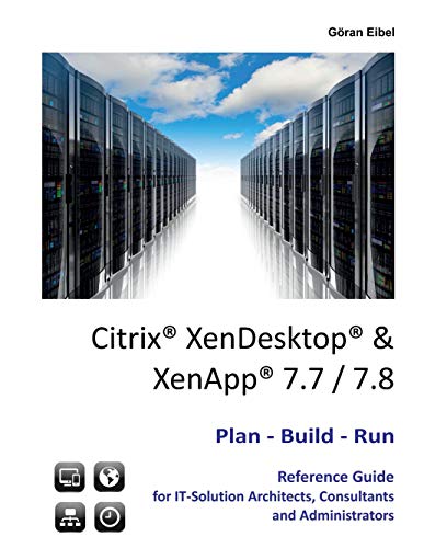 Citrix XenDesktop & XenApp 7.7/7.8: Plan-Build-Run Reference Guide