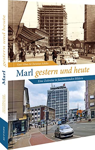 Historischer Bildband – Marl gestern und heute: 55 historische Fotos dokumentieren die Veränderungen im Stadtbild und der Stadtgeschichte im Wandel der Zeit. (Sutton Archivbilder) (Sutton Zeitsprünge) von Sutton Verlag GmbH