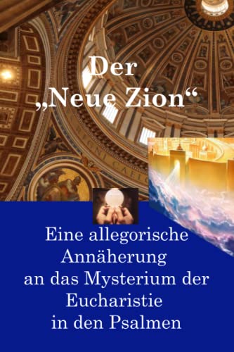 Der „Neue Zion“: Eine allegorische Annäherung an das Mysterium der Eucharistie in den Psalmen Der „Neue Zion“: Eine allegorische Annäherung an das Mysterium der Eucharistie in den Psalmen