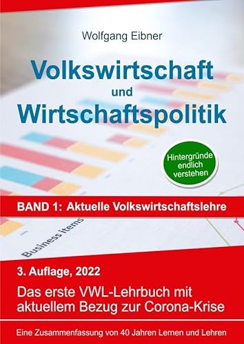 Volkswirtschaft und Wirtschaftspolitik in 2 Bänden / Volkswirtschaft und Wirtschaftspolitik, Band 1: Aktuelle Volkswirtschaftslehre: 3. Auflage, 2022 ... mit aktuellem Bezug zur Corona-Krise