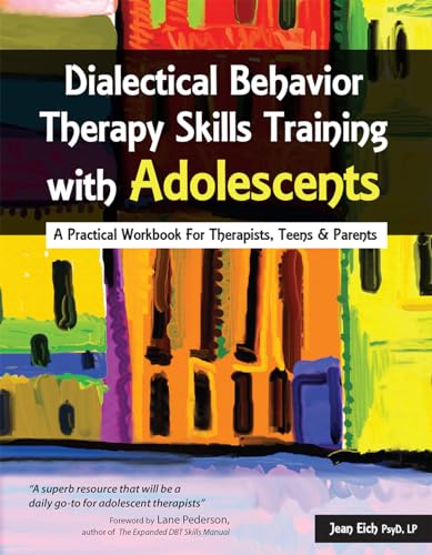 Dialectical Behavior Therapy Skills Training with Adolescents: A Practical Workbook for Therapists, Teens & Parents