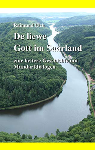 De liewe Gott im Saarland: eine heitere Geschichte mit Mundartdialogen