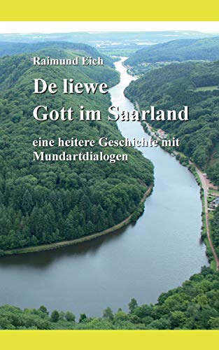 De liewe Gott im Saarland: eine heitere Geschichte mit Mundartdialogen