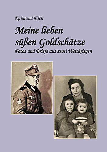 Meine lieben süßen Goldschätze!: Fotos und Briefe aus zwei Weltkriegen von Books on Demand GmbH