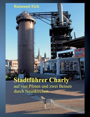 Stadtführer Charly: auf vier Pfoten und zwei Beinen durch Neunkirchen von Books on Demand