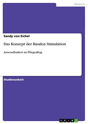 Das Konzept der Basalen Stimulation: Anwendbarkeit im Pflegealltag von GRIN Verlag