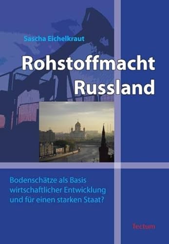 Rohstoffmacht Russland: Bodenschätze als Basis wirtschaftlicher Entwicklung und für einen starken Staat? Rohstoffmacht Russland: Bodenschätze als Basis wirtschaftlicher Entwicklung und für einen starken Staat? von Tectum Wissenschaftsverlag