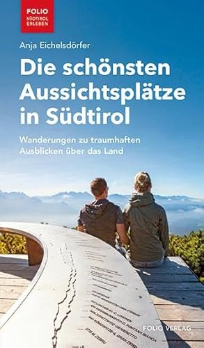 Die schönsten Aussichtsplätze in Südtirol: Wanderungen zu traumhaften Ausblicken über das Land ("Folio - Südtirol erleben") von Folio Verlagsges. Mbh