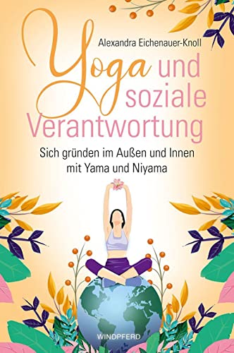 Yoga und soziale Verantwortung: Sich gründen im Außen und Innen mit Yama und Niyama Yoga und soziale Verantwortung: Sich gründen im Außen und Innen mit Yama und Niyama