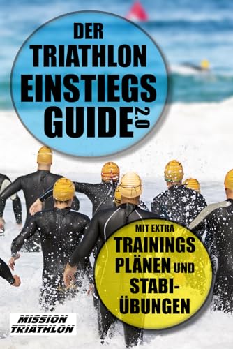 Der Triathlon Einstiegs Guide 2.0: Mit extra Trainingsplänen und Stabi-Übungen