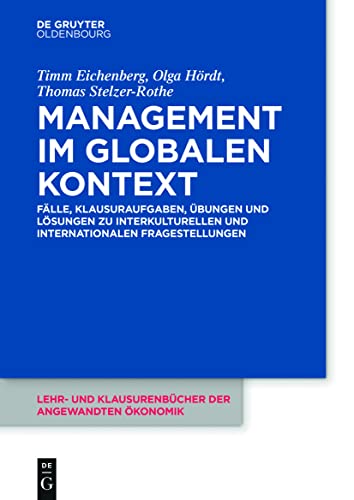 Management im globalen Kontext: Fälle, Klausuraufgaben, Übungen und Lösungen zu interkulturellen und internationalen Fragestellungen (Lehr- und Klausurenbücher der angewandten Ökonomik, 10, Band 10)