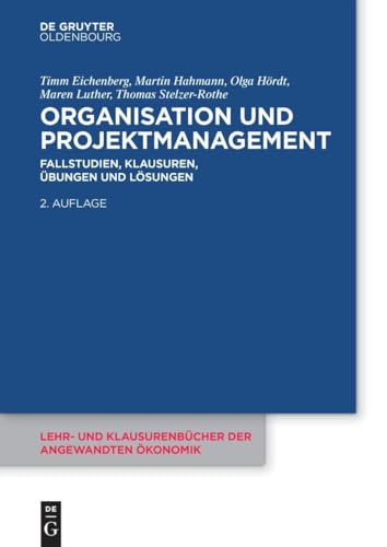 Organisation und Projektmanagement: Fallstudien, Klausuren, Übungen und Lösungen (Lehr- und Klausurenbücher der angewandten Ökonomik, 8) von De Gruyter Oldenbourg