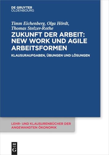 Zukunft der Arbeit: New Work und agile Arbeitsformen: Klausuraufgaben, Übungen und Lösungen (Lehr- und Klausurenbücher der angewandten Ökonomik, 11) von De Gruyter Oldenbourg