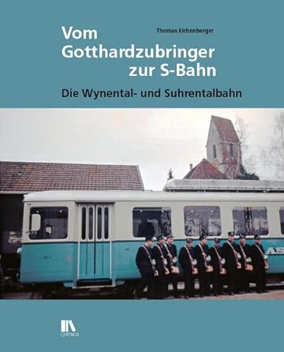 Vom Gotthardzubringer zur S-Bahn: Die Wynental- und Suhrentalbahn von Chronos