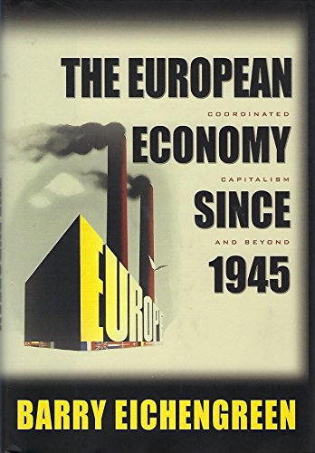 The European Economy Since 1945: Coordinated Capitalism and Beyond (Princeton Economic History of the Western World, Band 19)