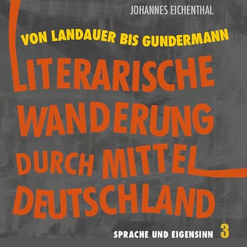 Literarische Wanderung durch Mitteldeutschland. Sprache und Eigensinn 3: Von Landauer bis Gundermann von Mironde-Verlag
