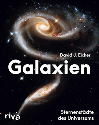 Galaxien: Sternenstädte des Universums. Eine Reise in die unendlichen Weiten unseres Kosmos mit atemberaubenden Fotografien des Hubble-Weltraumtelekops. Ein faszinierender Bildband von RIVA