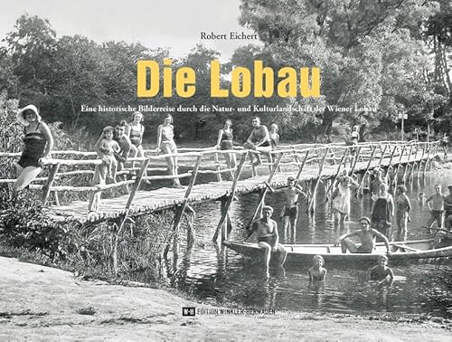 Die Lobau: Eine historische Bilderreise durch die Natur- und Kulturlandschaft der Wiener Lobau von Edition Winkler-Hermaden