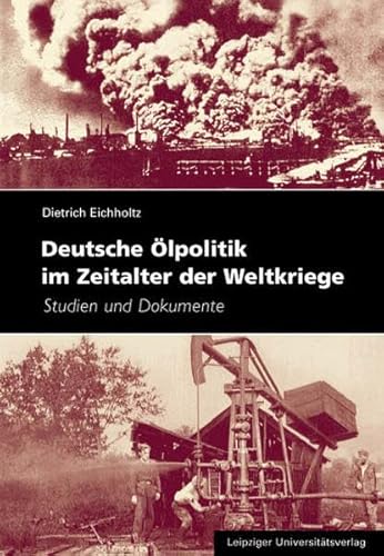 Deutsche Ölpolitik im Zeitalter der Weltkriege: Studien und Dokumente von Leipziger Universittsvlg