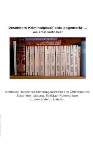 Deschners Kriminalgeschichte angemerkt: Karlheinz Deschners Kriminalgeschichte des Christentums: Zusammenfassung, Beiträge, Kommentare. von BoD – Books on Demand