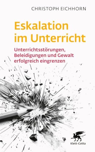 Eskalation im Unterricht: Unterrichtsstörungen, Beleidigungen und Gewalt erfolgreich eingrenzen von Klett-Cotta
