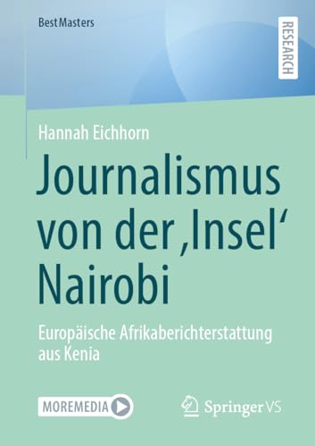 Journalismus von der ‚Insel‘ Nairobi: Europäische Afrikaberichterstattung aus Kenia (BestMasters) von Springer VS