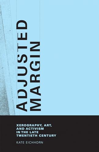 Adjusted Margin: Xerography, Art, and Activism in the Late Twentieth Century (Mit Press) von The MIT Press