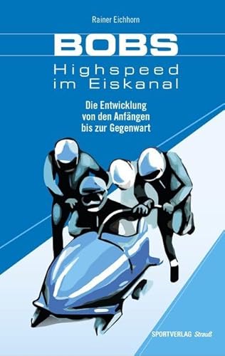 Bobs - Highspeed im Eiskanal: Die Entwicklung von den Anfängen bis zur Gegenwart