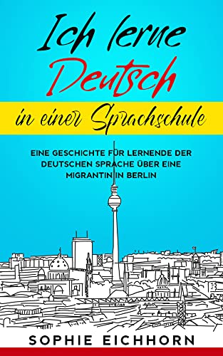 Ich lerne Deutsch in einer Sprachschule: Eine Geschichte für Lernende der deutschen Sprache über eine Migrantin in Berlin von Schinken Verlag