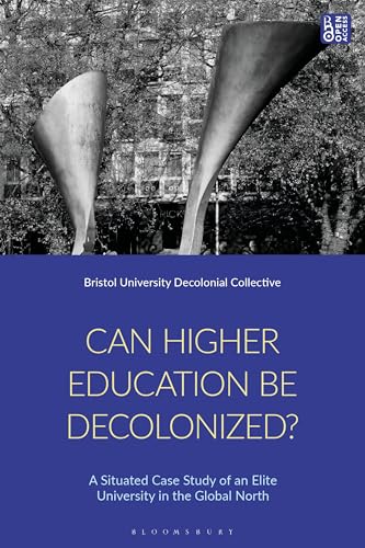 Can Higher Education Be Decolonised?: A Situated Case Study of an Elite University in the Global North von Bloomsbury Academic